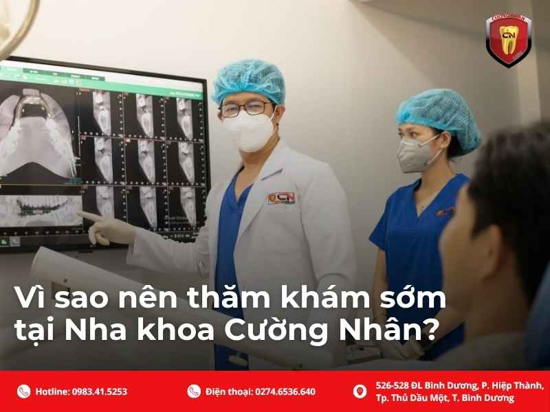 Vì sao nên thăm khám sớm tại Nha khoa Cường Nhân?