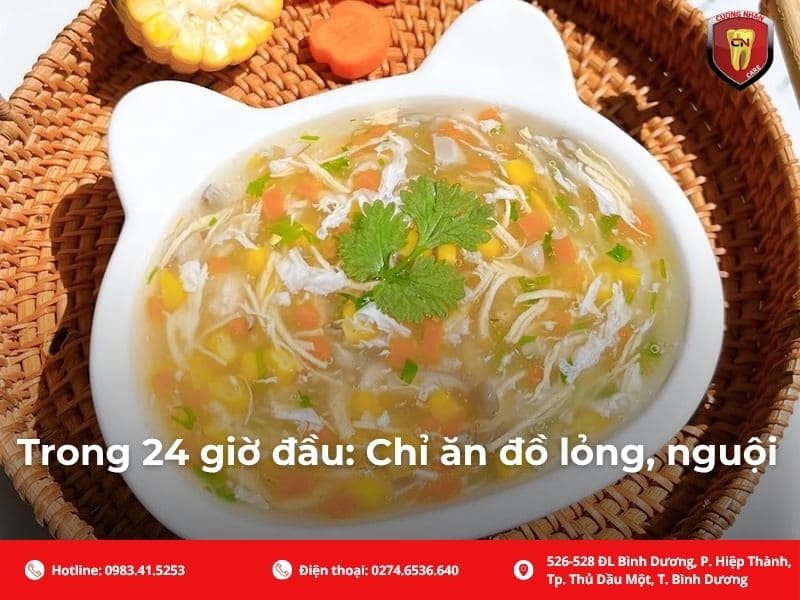 Trong 24 giờ đầu: Chỉ ăn đồ lỏng, nguội